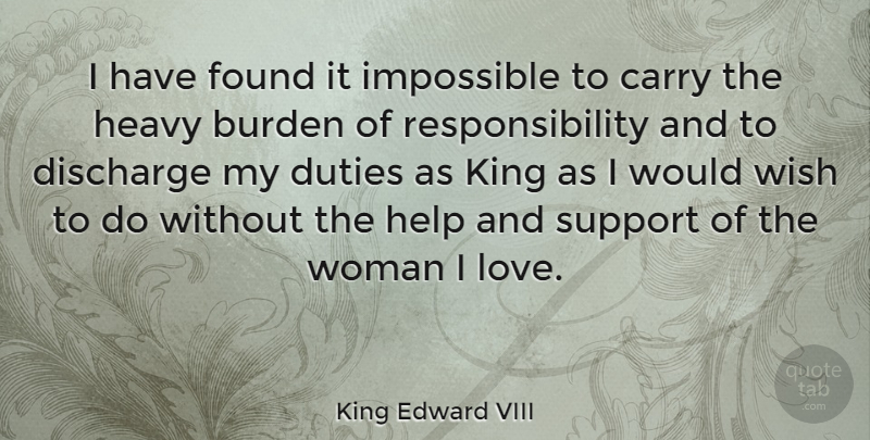 King Edward VIII Quote About Kings, Responsibility, Help And Support: I Have Found It Impossible...