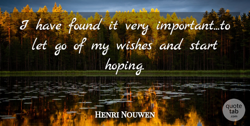 Henri Nouwen Quote About Letting Go, Wish, Important: I Have Found It Very...