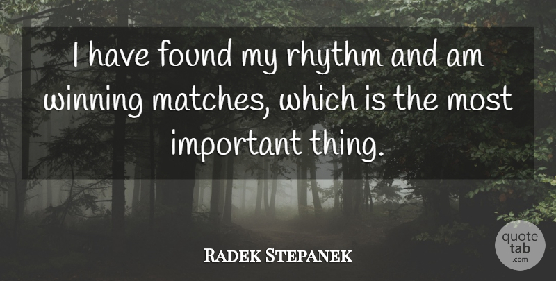Radek Stepanek Quote About Found, Rhythm, Winning: I Have Found My Rhythm...