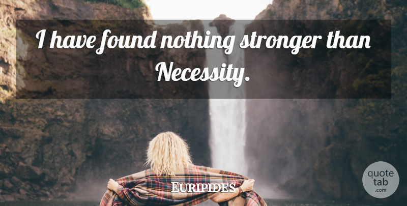 Euripides Quote About Stronger, Found: I Have Found Nothing Stronger...