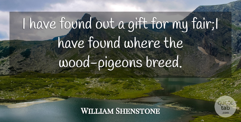William Shenstone Quote About Found, Gift: I Have Found Out A...