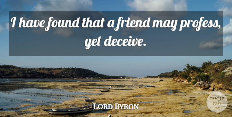 Lord Byron Quote About Deception, Found, Friend: I Have Found That A...