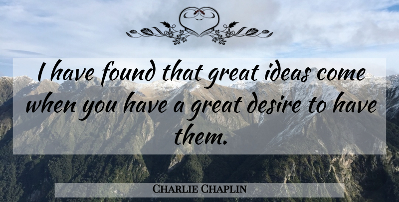 Charlie Chaplin Quote About Inspiration, Ideas, Desire: I Have Found That Great...