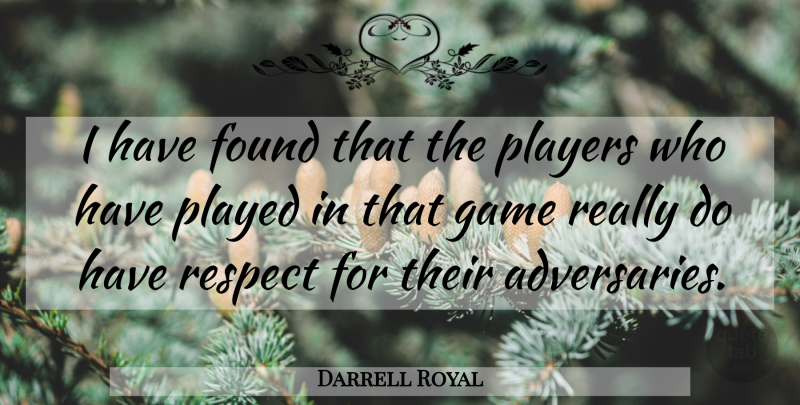 Darrell Royal Quote About Respect, Player, Games: I Have Found That The...