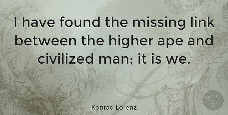 Konrad Lorenz Quote About Men, Missing, Apes: I Have Found The Missing...