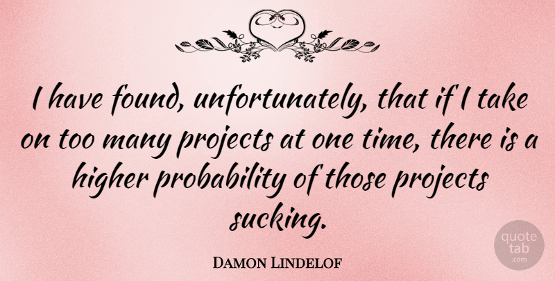 Damon Lindelof Quote About Found, Projects, Probability: I Have Found Unfortunately That...