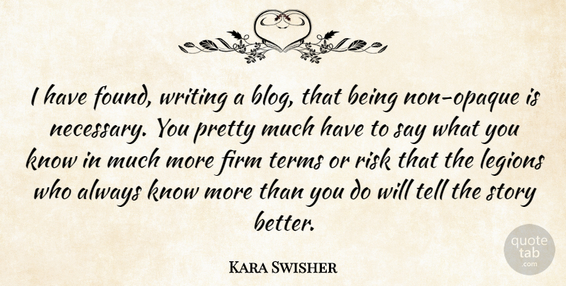 Kara Swisher Quote About Firm, Terms: I Have Found Writing A...