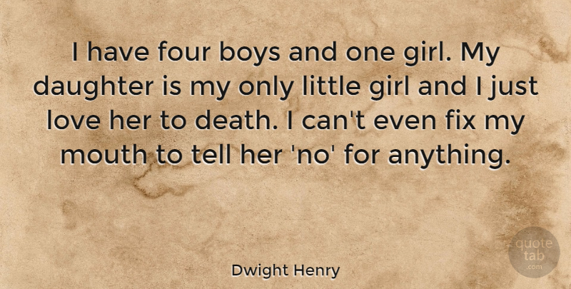 Dwight Henry Quote About Boys, Daughter, Death, Fix, Four: I Have Four Boys And...
