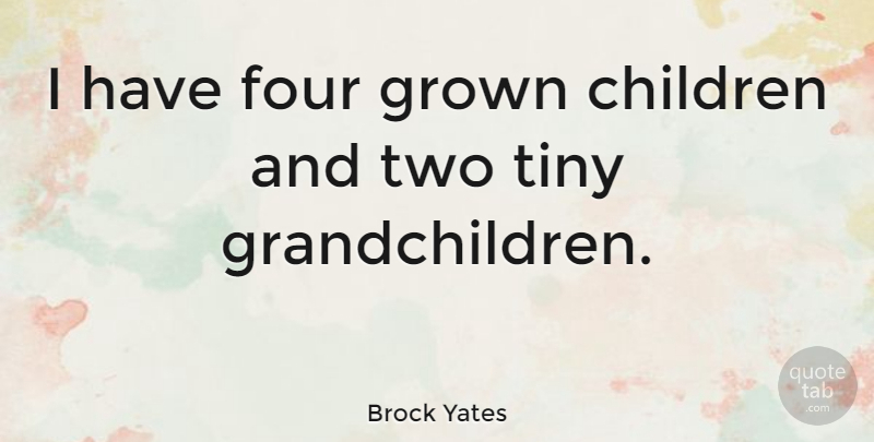 Brock Yates Quote About Children, Two, Four: I Have Four Grown Children...
