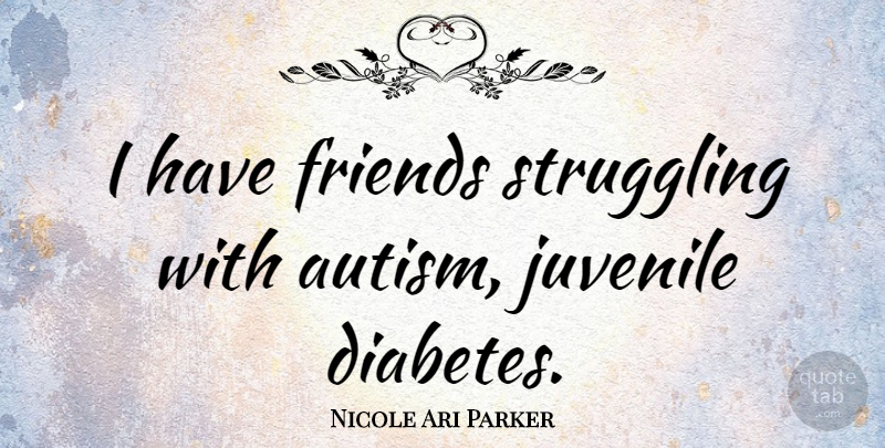 Nicole Ari Parker Quote About Struggle, Autism, Juvenile: I Have Friends Struggling With...