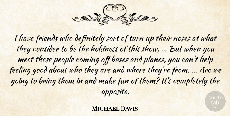 Michael Davis Quote About Bring, Buses, Coming, Consider, Definitely: I Have Friends Who Definitely...