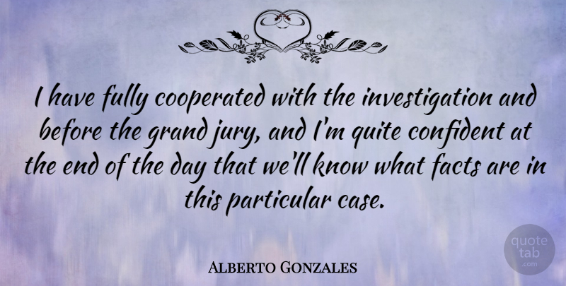 Alberto Gonzales Quote About Fully, Grand, Particular, Quite: I Have Fully Cooperated With...