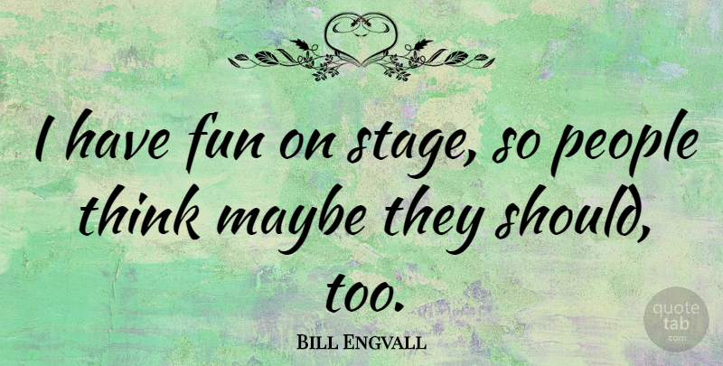 Bill Engvall Quote About People: I Have Fun On Stage...