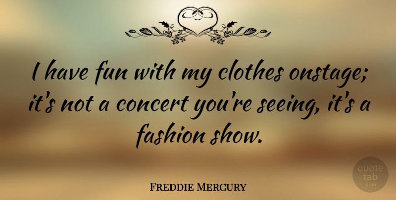 Freddie Mercury Quote About Fashion, Fun, Clothes: I Have Fun With My...