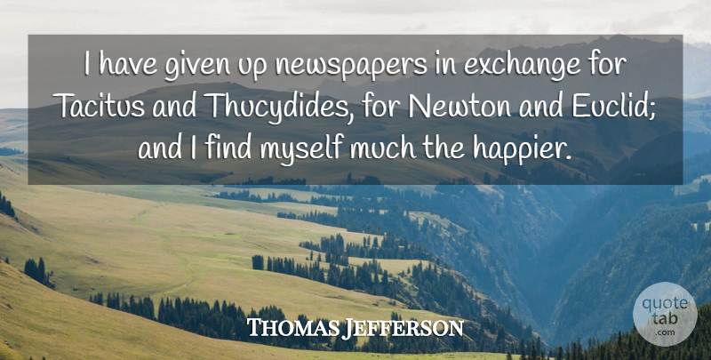 Thomas Jefferson Quote About Newton, Euclid, Given: I Have Given Up Newspapers...