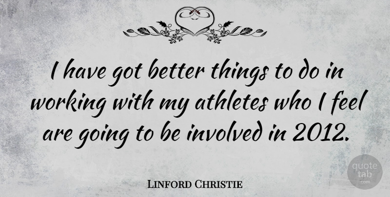 Linford Christie Quote About Athlete, Things To Do, Feels: I Have Got Better Things...