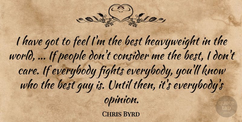 Chris Byrd Quote About Best, Consider, Everybody, Fights, Guy: I Have Got To Feel...