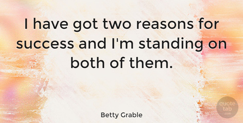 Betty Grable Quote About Success, Two, Reason: I Have Got Two Reasons...