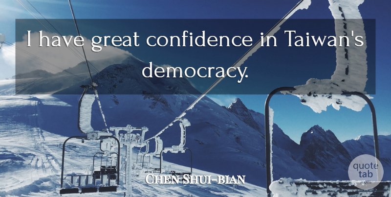 Chen Shui-bian Quote About Democracy, Taiwan, Prejudice: I Have Great Confidence In...