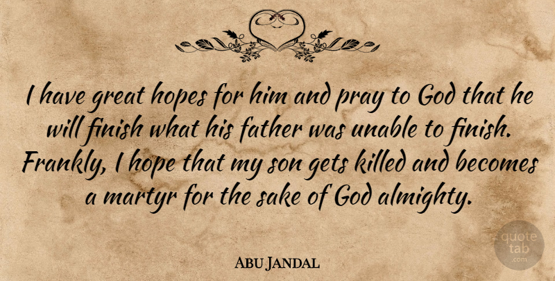 Abu Jandal Quote About Becomes, Father, Finish, Gets, God: I Have Great Hopes For...