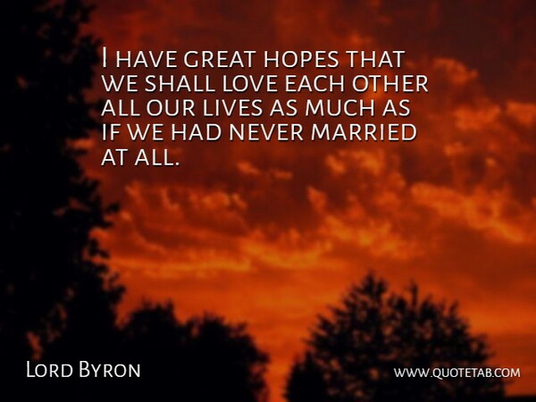 Lord Byron Quote About Love, Marriage, Clever: I Have Great Hopes That...