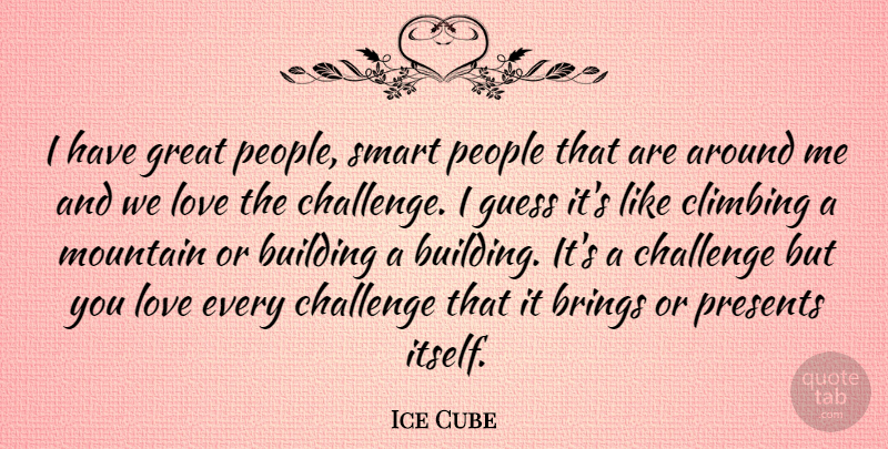 Ice Cube Quote About Smart, Climbing, People: I Have Great People Smart...