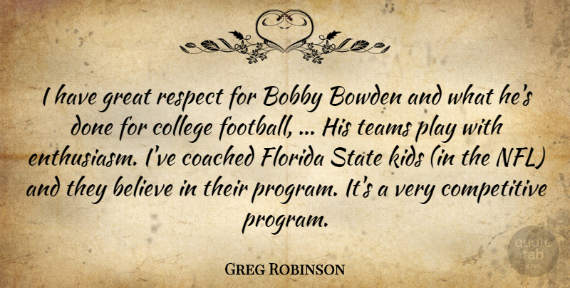 Greg Robinson Quote About Believe, Bobby, Coached, College, Florida: I Have Great Respect For...