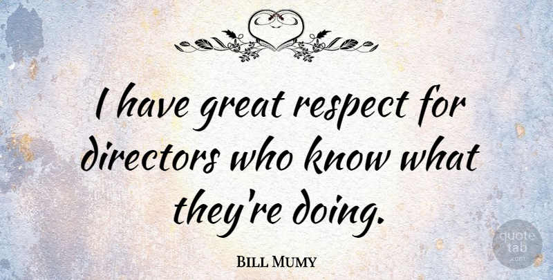 Bill Mumy Quote About Directors, Knows, Great Respect: I Have Great Respect For...