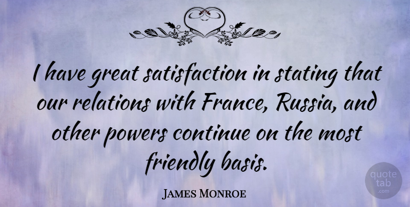 James Monroe Quote About Russia, Friendly, Satisfaction: I Have Great Satisfaction In...