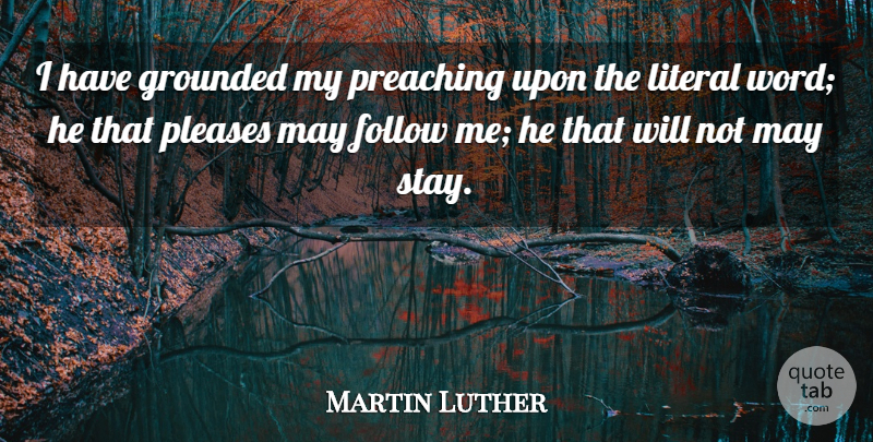 Martin Luther Quote About May, Follow Me, Preaching: I Have Grounded My Preaching...
