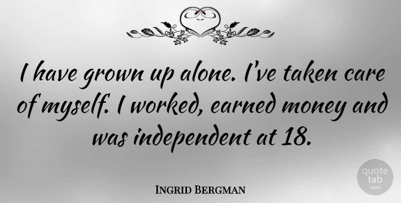 Ingrid Bergman Quote About Taken, Independent, Care: I Have Grown Up Alone...
