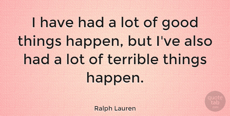Ralph Lauren Quote About Good Things, Terrible, Happens: I Have Had A Lot...