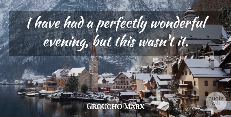 Groucho Marx Quote About Funny, Cute, Sarcastic: I Have Had A Perfectly...