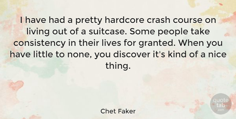 Chet Faker Quote About Consistency, Course, Crash, Hardcore, Lives: I Have Had A Pretty...