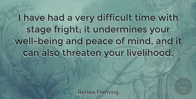 Renee Fleming Quote About Mind, Difficult Times, Stage: I Have Had A Very...