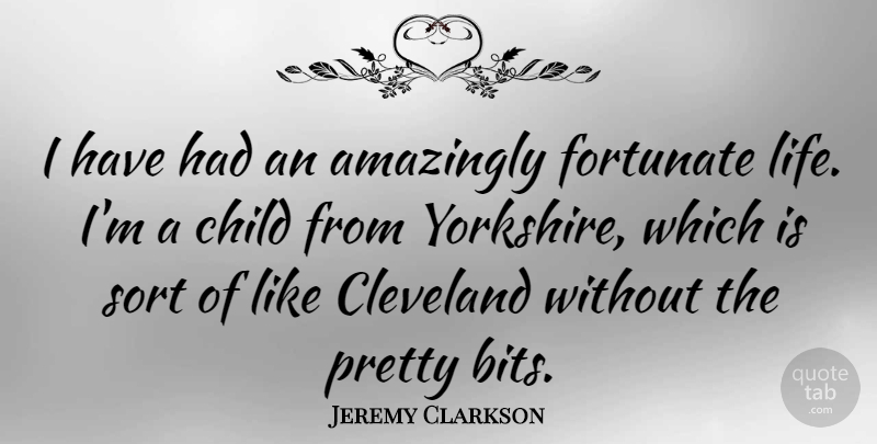 Jeremy Clarkson Quote About Amazingly, Child, Cleveland, Fortunate, Life: I Have Had An Amazingly...