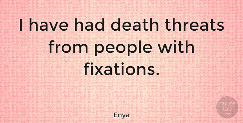Enya Quote About People, Fixation, Threat: I Have Had Death Threats...