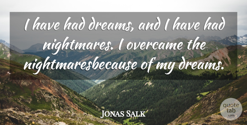 Jonas Salk Quote About Overcame: I Have Had Dreams And...