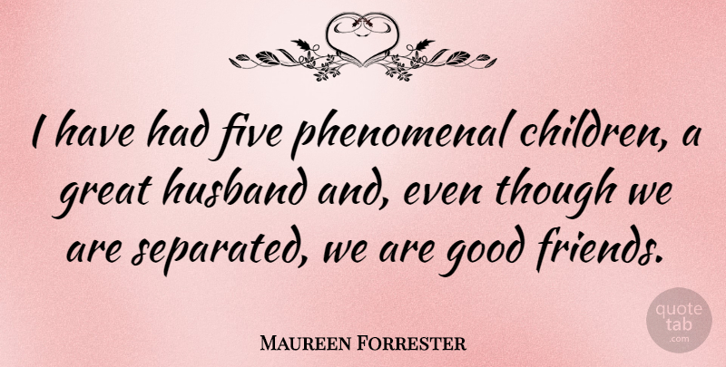 Maureen Forrester Quote About Husband, Children, Good Friend: I Have Had Five Phenomenal...