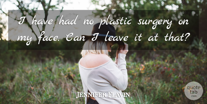Jennifer Flavin Quote About Plastic: I Have Had No Plastic...