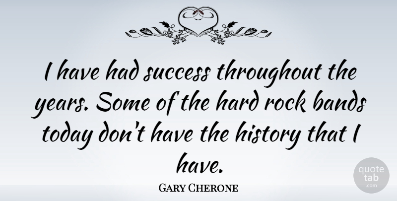 Gary Cherone Quote About Years, Rocks, Today: I Have Had Success Throughout...