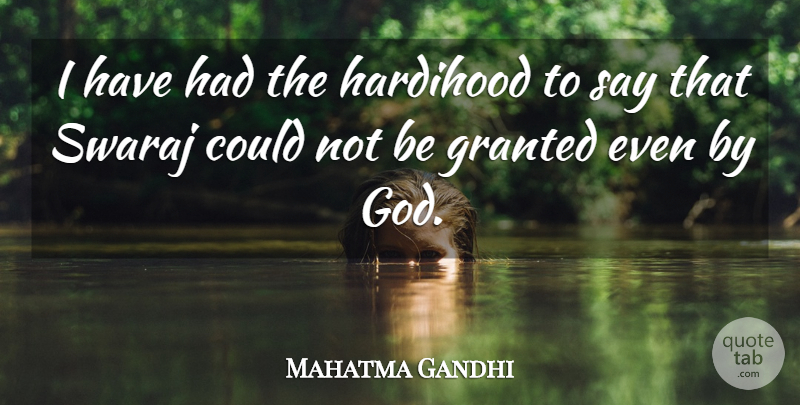 Mahatma Gandhi Quote About Granted: I Have Had The Hardihood...