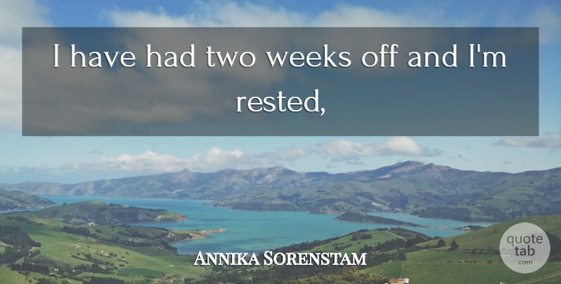 Annika Sorenstam Quote About Weeks: I Have Had Two Weeks...
