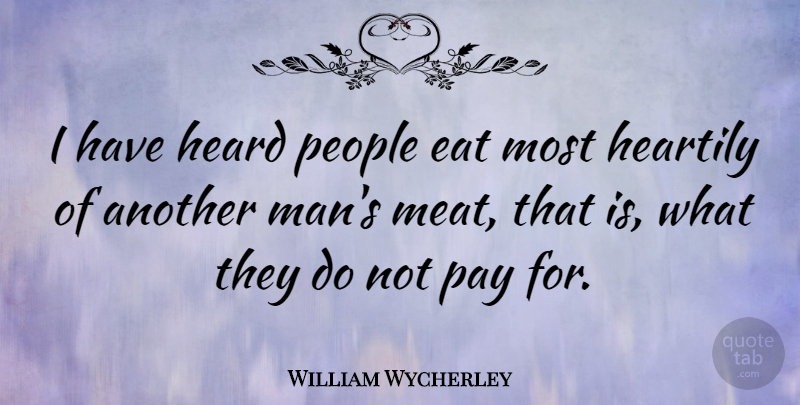 William Wycherley Quote About Men, People, Meat: I Have Heard People Eat...