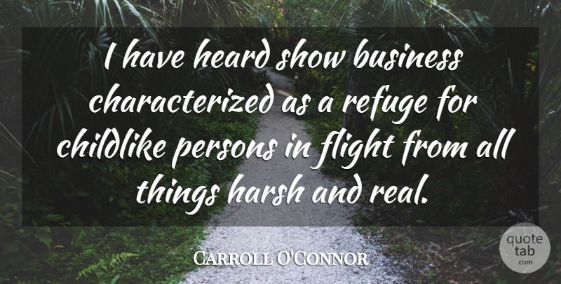 Carroll O'Connor Quote About Business, Real, Flight: I Have Heard Show Business...