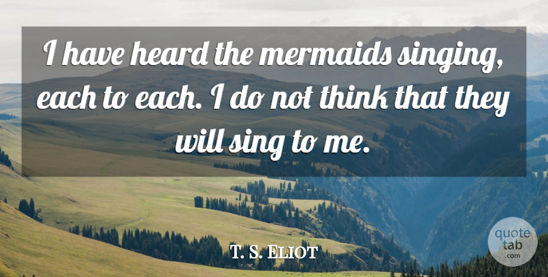 T. S. Eliot Quote About Loneliness, Thinking, Poetry: I Have Heard The Mermaids...