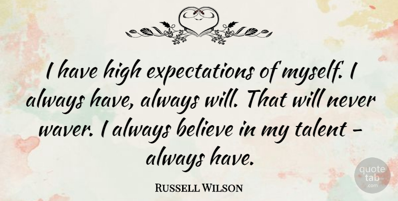 Russell Wilson Quote About Believe, Expectations, Talent: I Have High Expectations Of...