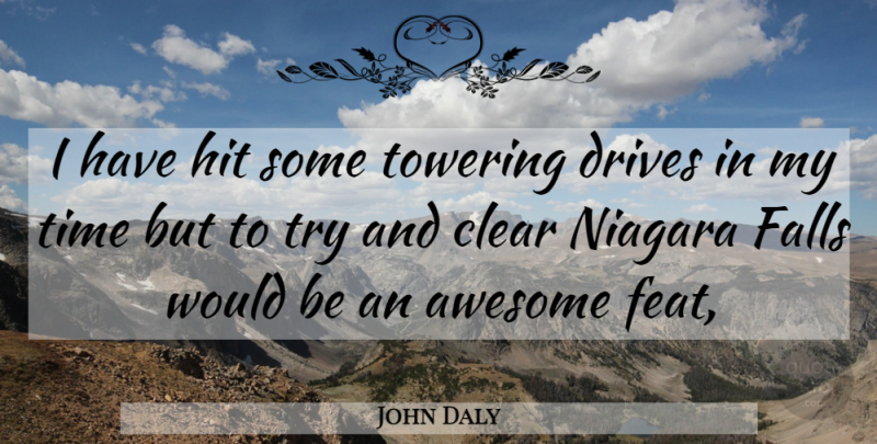 John Daly Quote About Awesome, Clear, Drives, Falls, Hit: I Have Hit Some Towering...