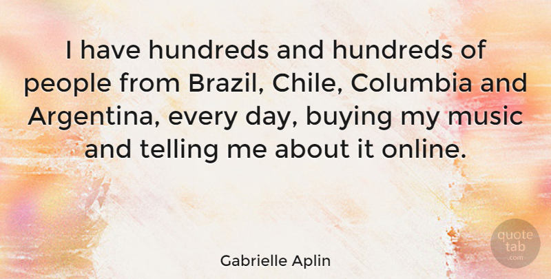 Gabrielle Aplin Quote About Columbia, Music, People, Telling: I Have Hundreds And Hundreds...