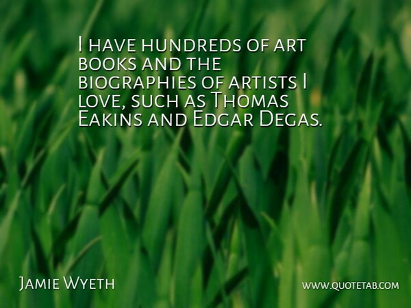 Jamie Wyeth Quote About Art, Books, Edgar, Love, Thomas: I Have Hundreds Of Art...